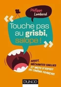 Touche pas au grisbi, salope ! -  Argot, méchantes saillies et mots d'esprit du cinéma fra - Philippe Lombard - DUNOD