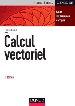 Calcul vectoriel - 2e éd. - Cours, 40 exercices corrigés - Claire David - DUNOD