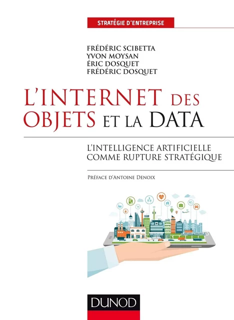 L'Internet des objets et la data - L'intelligence artificielle comme rupture stratégique - Frédéric Scibetta, Yvon Moysan, Eric Dosquet, Frédéric Dosquet - DUNOD