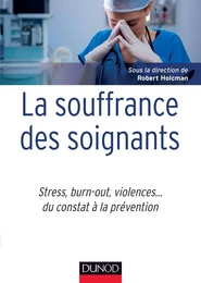 La souffrance des soignants - Stress, burn-out, violences... du constat à la prévention