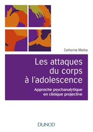 Les attaques du corps à l'adolescence - Approche psychanalytique en clinique projective