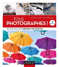 Tous photographes ! 58 leçons pour réussir vos photos