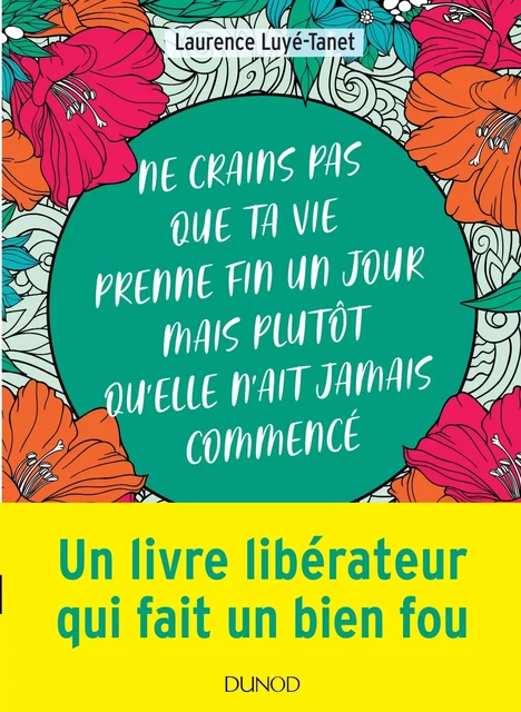 Ne crains pas que ta vie prenne fin un jour mais plutôt qu'elle n'ait jamais commencé - Laurence LUYÉ-TANET - DUNOD