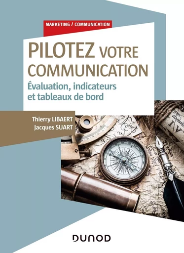 Pilotez votre communication - Evaluation, indicateurs et tableaux de bord - Thierry Libaert, Jacques Suart - DUNOD