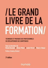 Le Grand Livre de la Formation - 3e éd. - Techniques et pratiques des professionnels du développemen