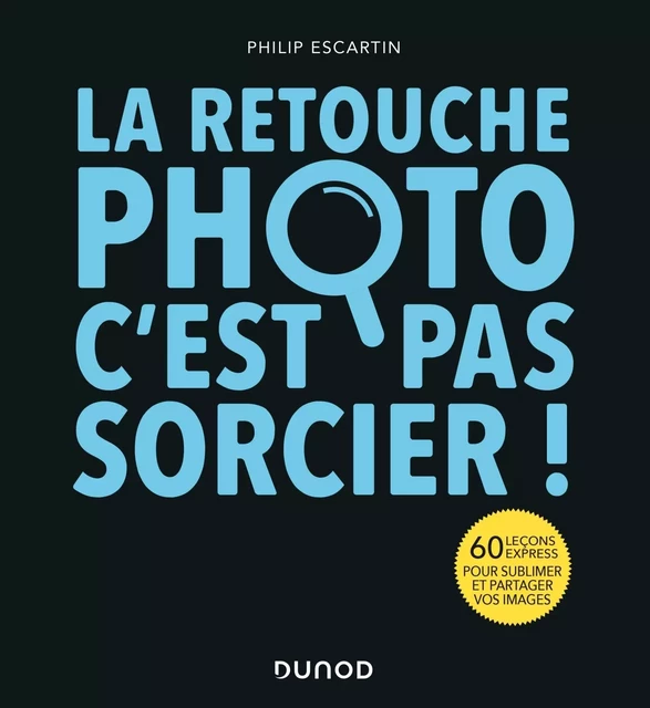 La retouche photo, c'est pas sorcier ! - Philip Escartin - DUNOD