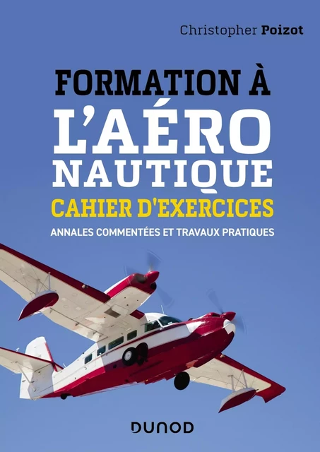 Formation à l'aéronautique - Cahier d'exercices - Annales commentées et travaux pratiques - Christopher Poizot - DUNOD