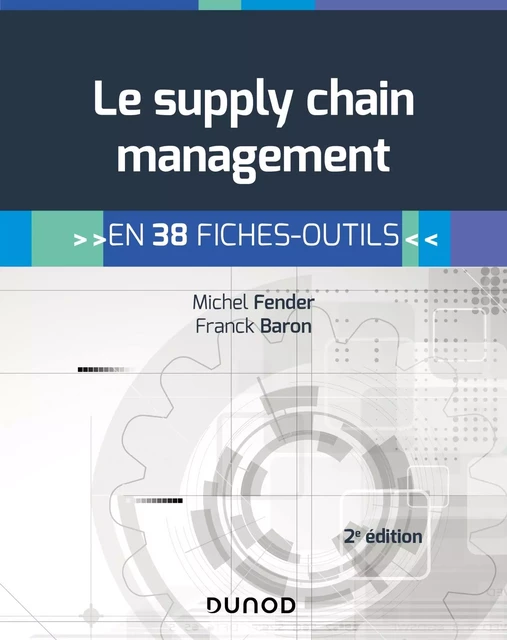 Le supply chain management - 2e éd. - En 38 fiches-outils - Michel Fender, Franck Baron - DUNOD