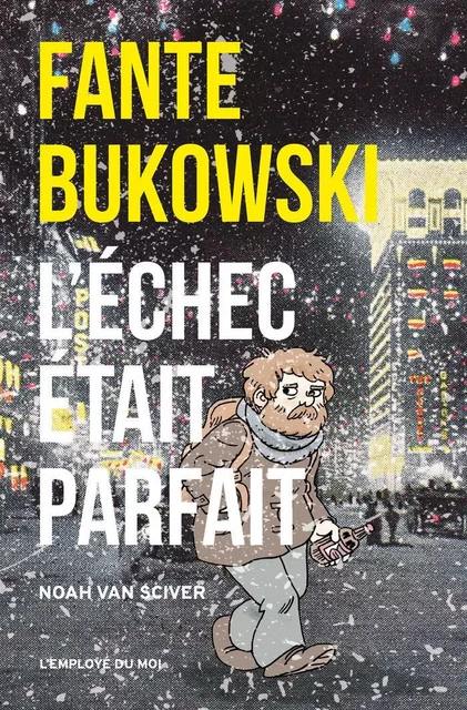 Fante Bukowski, L'Échec était parfait - Noah Van Sciver - L'Employé du Moi