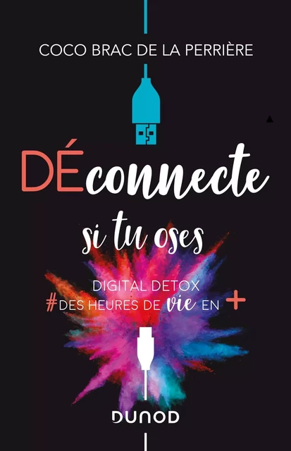 Déconnecte si tu oses - Digital Detox & des heures de vie en + - Coco Brac de la Perrière - DUNOD