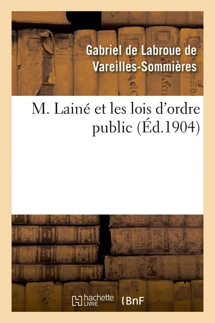 M. Lainé et les lois d'ordre public - Gabriel de Labroue deVareilles-Sommières - HACHETTE BNF