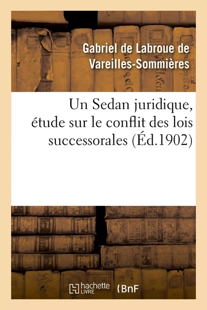 Un Sedan juridique, étude sur le conflit des lois successorales - Gabriel de Labroue deVareilles-Sommières - HACHETTE BNF