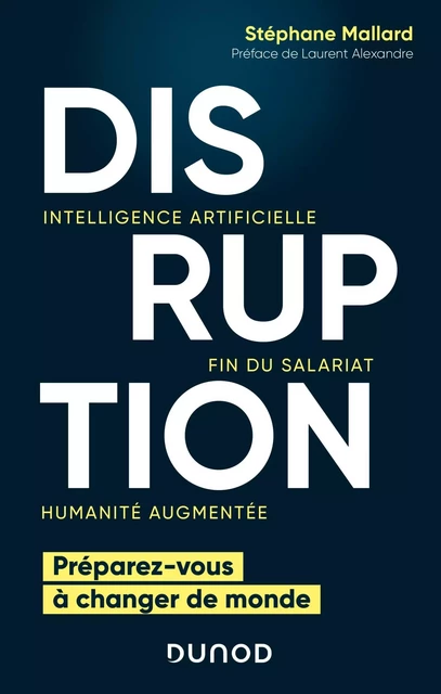 Disruption - Intelligence artificielle, fin du salariat, humanité augmentée - Stéphane Mallard - DUNOD