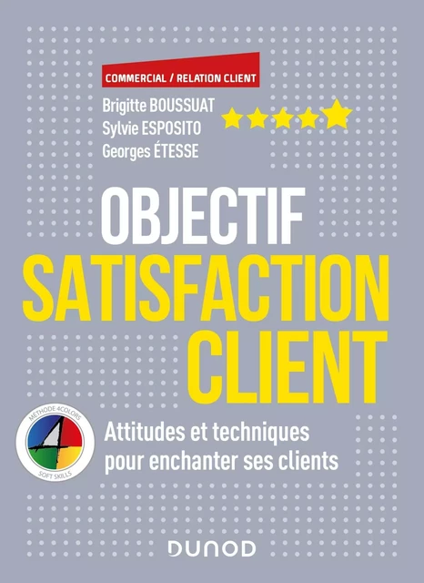 Objectif Satisfaction Client - Attitudes et techniques pour enchanter ses clients - Ave - Brigitte Boussuat, Sylvie Esposito, Georges Etesse - DUNOD