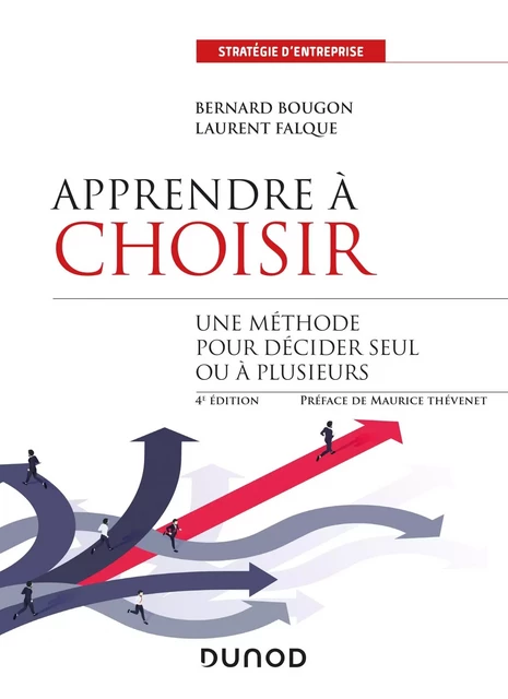 Apprendre à choisir - 4e éd. - Une méthode pour décider seul ou à plusieurs - Laurent Falque, Bernard Bougon - DUNOD