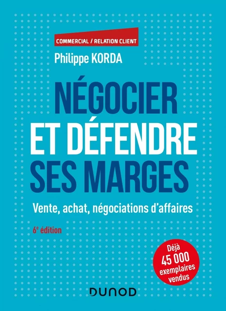 Négocier et défendre ses marges - 6e éd. - Vente, achat, négociations d'affaires - Philippe Korda - DUNOD