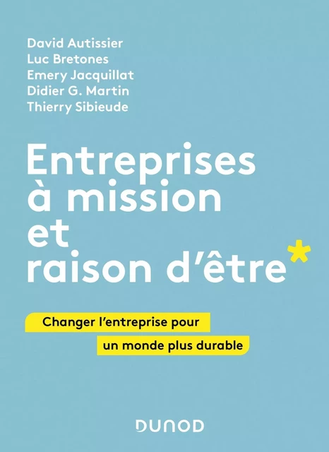 Entreprises à mission et raison d'être - David Autissier, Luc Bretones, Emery Jacquillat, Thierry Sibieude, Didier G. Martin - DUNOD