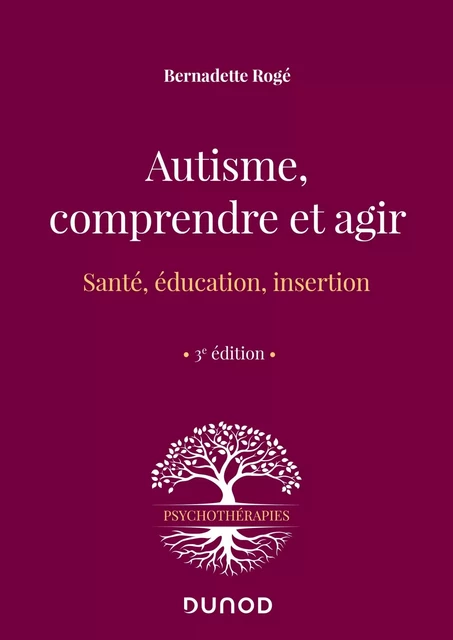 Autisme, comprendre et agir - 3e éd. - Bernadette Rogé - DUNOD