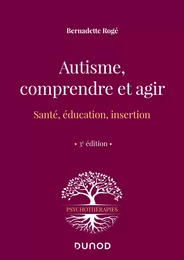 Autisme, comprendre et agir - 3e éd.