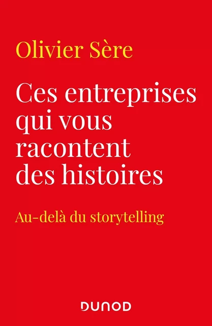 Ces entreprises qui vous racontent des histoires - Au-delà du storytelling des marques - Olivier SERE - DUNOD