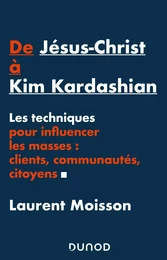 De Jésus-Christ à Kim Kardashian - Les techniques pour influencer les masses: clients, communautés e