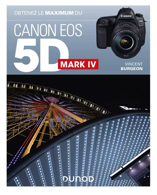 Obtenez le maximum du Canon EOS 5D Mark IV - Vincent Burgeon - DUNOD