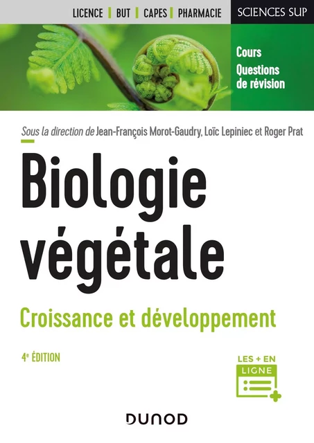 Biologie végétale : Croissance et développement - 4e éd. - Jean-François Morot-Gaudry, Michèle Reisdorf-Cren, Luc Richard, Arnould Savouré, Loïc Lepiniec, Roger Prat, Frédéric Gévaudant, Patrick Laufs, Céline Masclaux-Daubresse, François Parcy, Catherine Perrot-Rechenmann, Loïc Rajjou - DUNOD