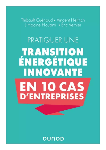 Pratiquer une transition énergétique innovante en 10 cas d'entreprise - Eric Vernier, Vincent Helfrich, Thibault Cuénoud, L Hocine HOUANTI - DUNOD