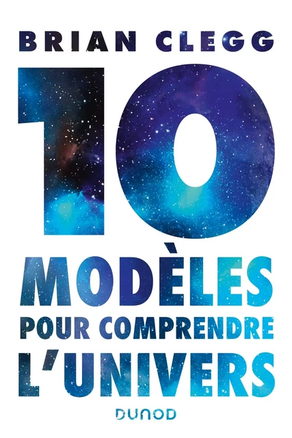 10 modèles pour comprendre l'univers - Bill Clegg - DUNOD