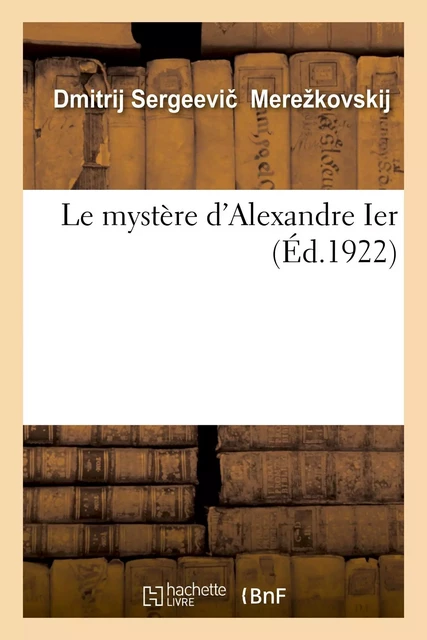 Le mystère d'Alexandre Ier - Dimitri Merejkovski - HACHETTE BNF