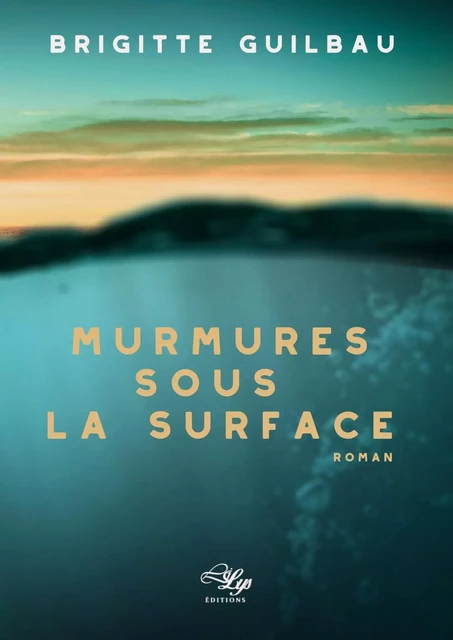 MURMURES SOUS LA SURFACE -  GUILBAU BRIGITTE - LILYS