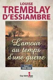 L'AMOUR AU TEMPS D'UNE GUERRE V 01 1939-1942