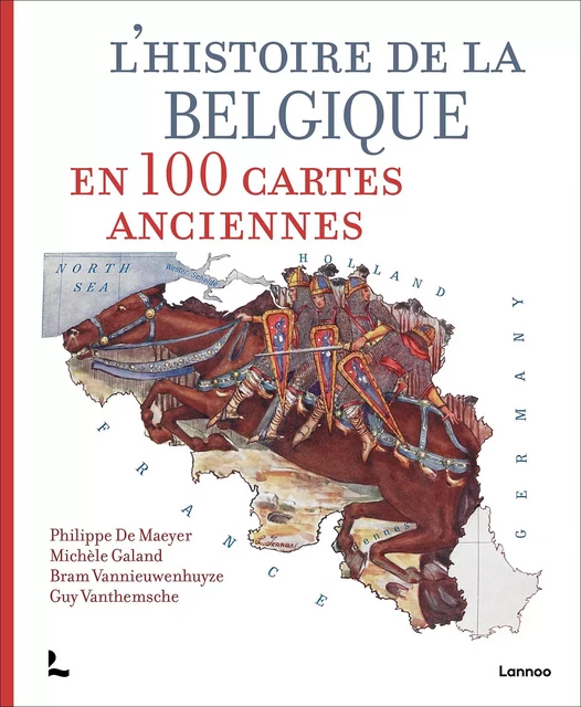 L'histoire de la Belgique en 100 cartes anciennes  - Philippe De Maeyer, Michèle GALAND, Bram VANNIEUWENHUYZE, Guy Vanthemsche - RACINE BE