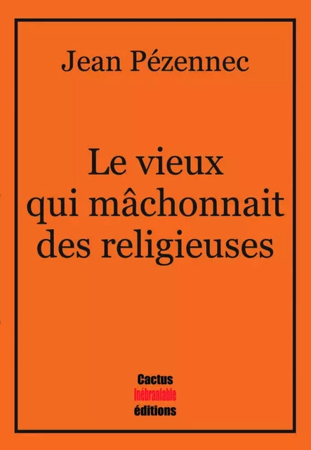 Le vieux qui mâchonnait des religieuses - Jean pezennec - CACTUS INEBRANL