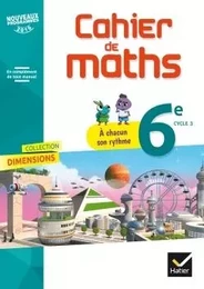 Dimensions - Mathématiques 6e Éd. 2017 - Cahier élève