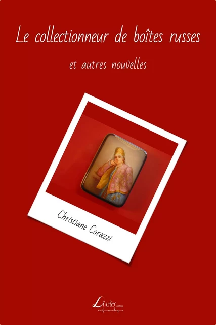 Le collectionneur de boîtes russes et autres nouvelles - Christiane Corazzi - LIVIO EDITIONS