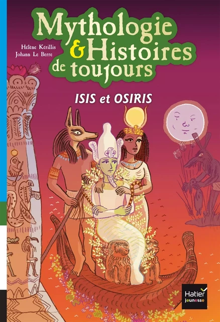 Mythologie et histoires de toujours - Isis et Osiris dès 9 ans - Hélène Kérillis - HATIER JEUNESSE