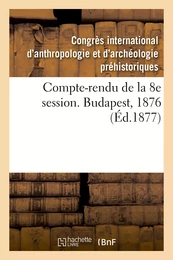 Compte-rendu de la 8e session. Budapest, 1876