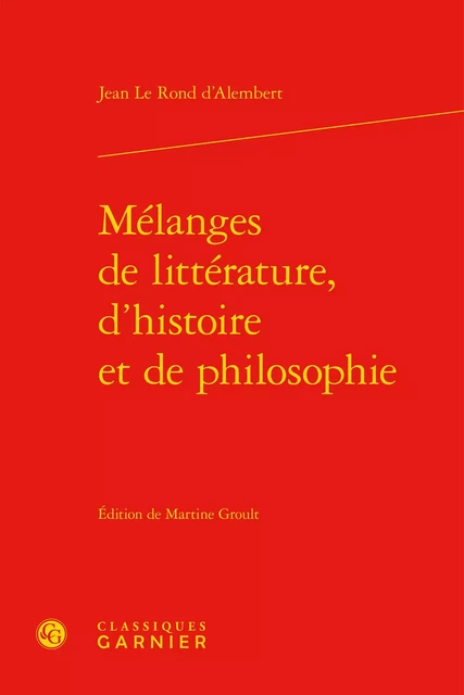 Mélanges de littérature, d'histoire et de philosophie -  d'Alembert - CLASSIQ GARNIER