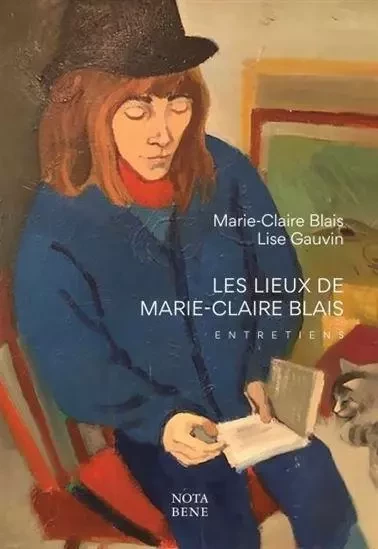 Les lieux de Marie-Claire Blais - entretiens -  - NOTA BENE