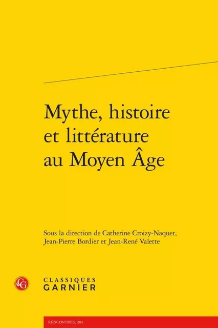 Mythe, histoire et littérature au Moyen Âge -  Collectif - CLASSIQ GARNIER