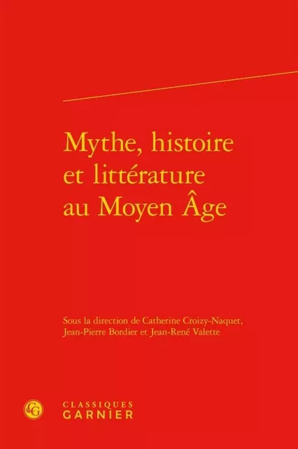 Mythe, histoire et littérature au Moyen Âge -  Collectif - CLASSIQ GARNIER