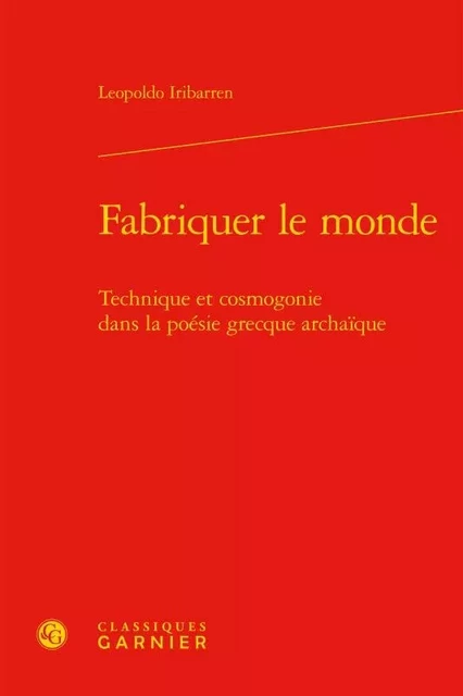 Fabriquer le monde - Leopoldo Iribarren - CLASSIQ GARNIER