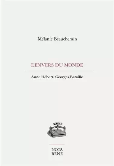 L'ENVERS DU MONDE. ANNE HEBERT, GEORGES BATAILLE -  BEAUCHEMIN MELANIE - NOTA BENE