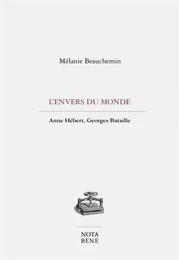 L'ENVERS DU MONDE. ANNE HEBERT, GEORGES BATAILLE