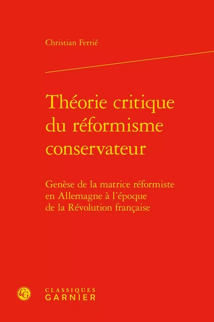 Théorie critique du réformisme conservateur - Christian Ferrie - CLASSIQ GARNIER