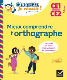 Mieux comprendre l'orthographe CE1/CE2 7-9 ans - Chouette, Je réussis !