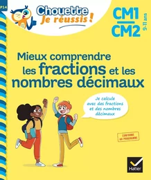 Mieux comprendre les fractions et les nombres décimaux CM1/CM2 9-11 ans - Chouette, Je réussis !