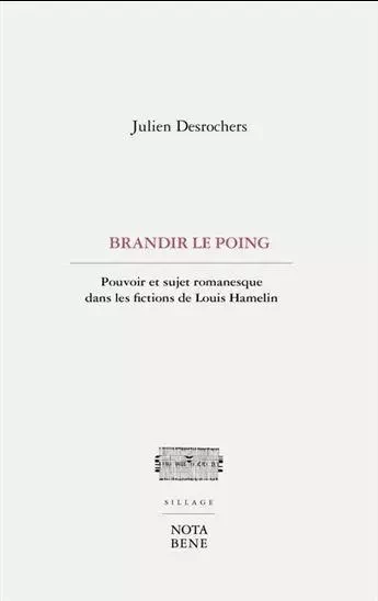 BRANDIR LE POING. POUVOIR ET SUJET ROMANESQUE DANS LES FICTIONS -  DESROCHERS JULIEN - NOTA BENE