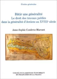 BÂTIR UNE GÉNÉRALITÉ, LE DROIT DES TRAVAUX PUBLICS DANS LA GÉNÉRALITÉ D'AMIENS A